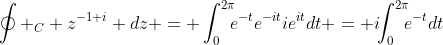 \oint _{C} z^{-1+i} dz = \int_0^{2\pi}\!\!\!e^{-t}e^{-it}ie^{it}dt = i\!\!\int_0^{2\pi}\!\!\!e^{-t}dt