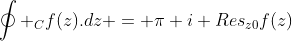 \oint _Cf(z).dz = \pi i Res_{z0}f(z)