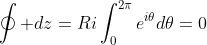 \oint dz=Ri\int_{0}^{2\pi}e^{i\theta}d\theta=0