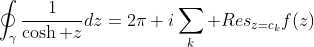 \oint_{\gamma}\frac{1}{\cosh z}dz=2\pi i\sum_k Res_{z=c_k}f(z)