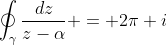 \oint_{\gamma}\frac{dz}{z-\alpha} = 2\pi i