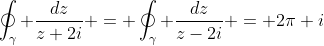 \oint_{\gamma} \frac{dz}{z+2i} = \oint_{\gamma} \frac{dz}{z-2i} = 2\pi i