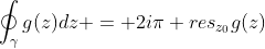 \oint_{\gamma}g(z)dz = 2i\pi res_{z_{0}}g(z)