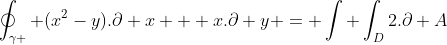 \oint_{\gamma } (x^2-y).\partial x + x.\partial y = \int \int_{D}2.\partial A