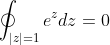 \oint_{|z|=1}e^zdz=0