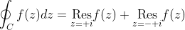 \oint_{C}f(z)dz=\underset{z= i}{\text{Res}}f(z)+\underset{z=- i}{\text{Res}}f(z)