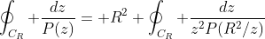 \oint_{C_R} \frac{dz}{P(z)}= R^2 \oint_{C_R} \frac{dz}{z^2P(R^2/z)}