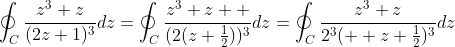 \oint_C\frac{z^3+z}{(2z+1)^3}dz=\oint_C\frac{z^3+z  }{(2(z+\frac{1}{2}))^3}dz=\oint_C\frac{z^3+z}{2^3(  z+\frac{1}{2})^3}dz