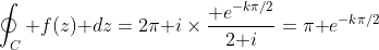 \oint_C f(z)\textrm dz=2\pi\textrm i\times\frac{\textrm e^{-k\pi/2}}{2\textrm i}=\pi\textrm e^{-k\pi/2}
