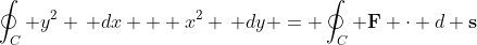\oint_C y^2 \, dx + x^2 \, dy = \oint_C \bold{F} \cdot d \bold{s}