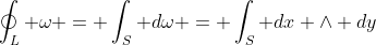 \oint_L \omega = \int_S d\omega = \int_S dx \wedge dy