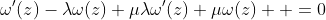 \omega'(z)-\lambda\omega(z)+\mu\lambda\omega'(z)+\mu\omega(z)  =0