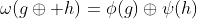 \omega(g\oplus h)=\phi(g)\oplus\psi(h)