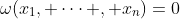 \omega(x_1, \cdots , x_n)=0