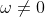 \omega\not=0