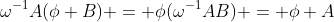 \omega^{-1}A(\phi B) = \phi(\omega^{-1}AB) = \phi A