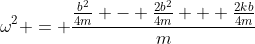 \omega^2 = \frac{\frac{b^2}{4m} - \frac{2b^2}{4m} + \frac{2kb}{4m}}{m}