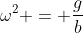 \omega^2 = \frac{g}{b}