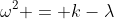 \omega^2 = k-\lambda