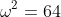 \omega^2=64