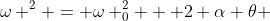 \omega ^2 = \omega _0^2 + 2 \alpha \theta 