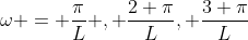 \omega = \frac{\pi}{L} , \frac{2 \pi}{L}, \frac{3 \pi}{L}