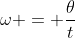 \omega = \frac{\theta}{t}
