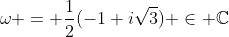 \omega = \frac{1}{2}(-1+i\sqrt{3}) \in \mathbb{C}