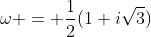 \omega = \frac{1}{2}(1+i\sqrt{3})