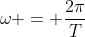 \omega = \frac{2\pi}{T}