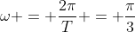 \omega = \frac{2\pi}{T} = \frac{\pi}{3}
