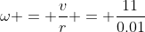 \omega = \frac{v}{r} = \frac{11}{0.01}