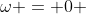 \omega = 0 