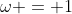 \omega = 1