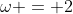 \omega = 2