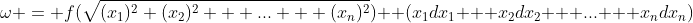 \omega = f(\sqrt{(x_1)^2+(x_2)^2 + ... + (x_n)^2})  (x_1dx_1 + x_2dx_2 + ... + x_ndx_n)