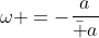 \omega =-\frac{a}{\bar a}