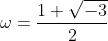 \omega=\dfrac{1+\sqrt{-3}}{2}