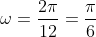\omega=\frac{2\pi}{12}=\frac{\pi}{6}