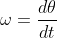 \omega=\frac{d\theta}{dt}