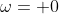 \omega= 0