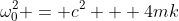 \omega_{0}^{2} = c^2 + 4mk
