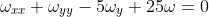\omega_{xx}+\omega_{yy}-5\omega_y+25\omega=0