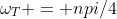 \omega_T = npi/4