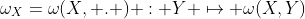 \omega_X=\omega(X, . ) : Y \mapsto \omega(X,Y)