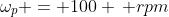 \omega_p = 100 \, rpm