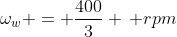 \omega_w = \frac{400}{3} \, rpm