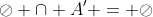 \oslash \cap A' = \oslash