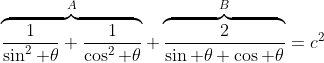 \overbrace{\frac{1}{\sin^2 \theta}+\frac{1}{\cos^2 \theta}}^{A}+\overbrace{\frac{2}{\sin \theta \cos \theta}}^{B}=c^2