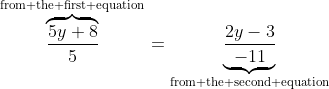 \overbrace{\frac{5y+8}{5}}^{\text{from the first equation}}=\underbrace{\frac{2y-3}{-11}}_{\text{from the second equation}}